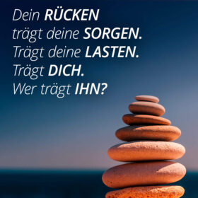 Dein Rücken trägt deine Sorgen. Trägt deine Lasten. Trägt dich. Wer trägt Ihn?