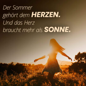 Der Sommer gehört dem Herzen. Und das Herz braucht mehr als Sonne.