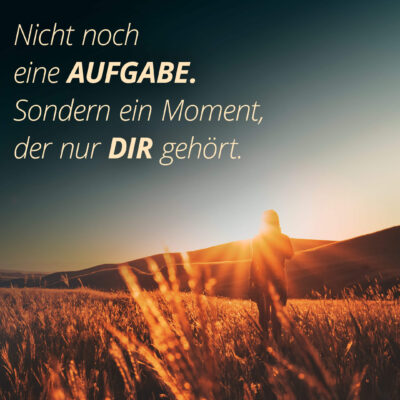 Nicht noch eine Aufgabe. Sondern ein Moment, der nur dir gehört.