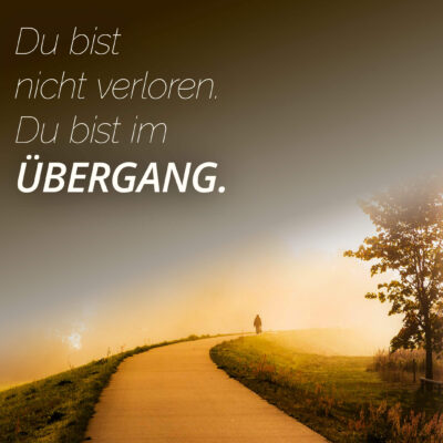 Du bist nicht verloren. Du bist im Übergang.