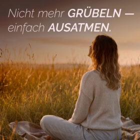 Nicht mehr grübeln — einfach Ausatmen.