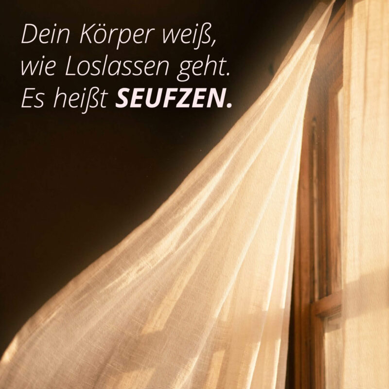 Dein Körper weiß, wie Loslassen geht. Es heißt Seufzen.